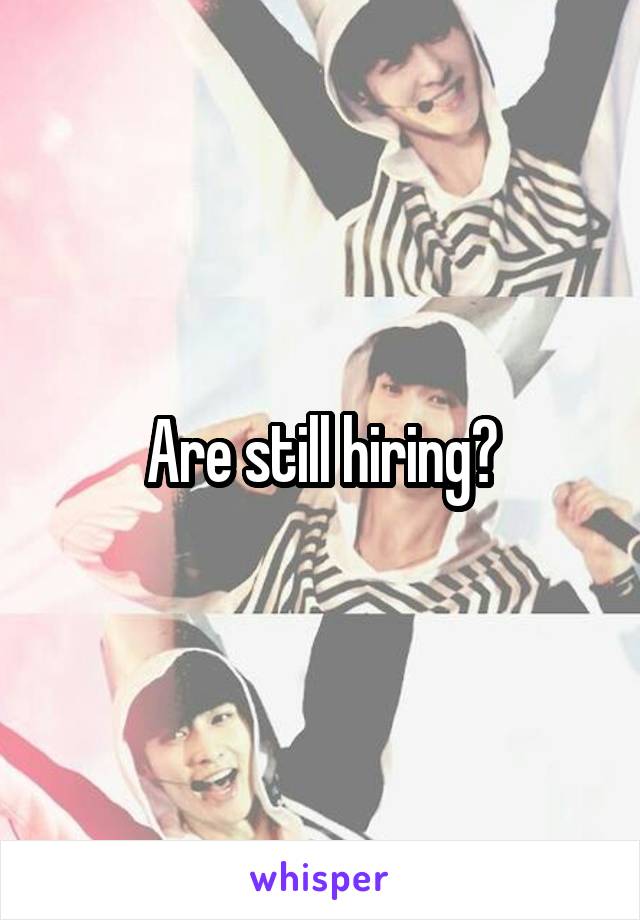Are still hiring?