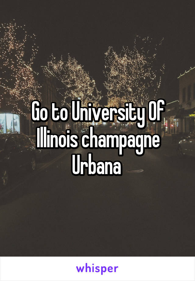 Go to University Of Illinois champagne Urbana 