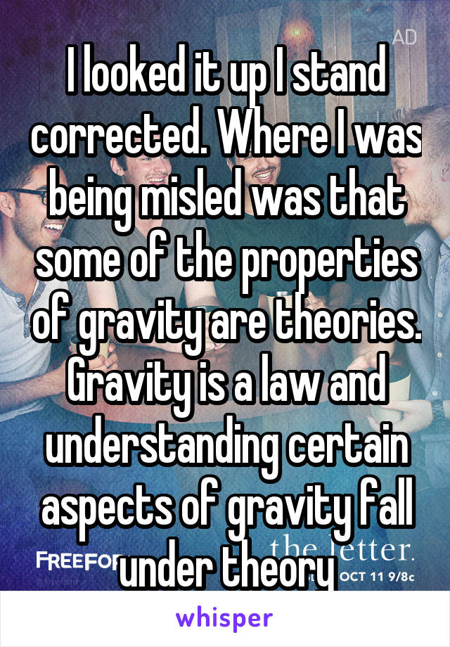 I looked it up I stand corrected. Where I was being misled was that some of the properties of gravity are theories. Gravity is a law and understanding certain aspects of gravity fall under theory