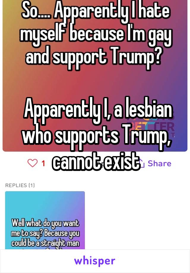  Apparently I, a lesbian who supports Trump, cannot exist