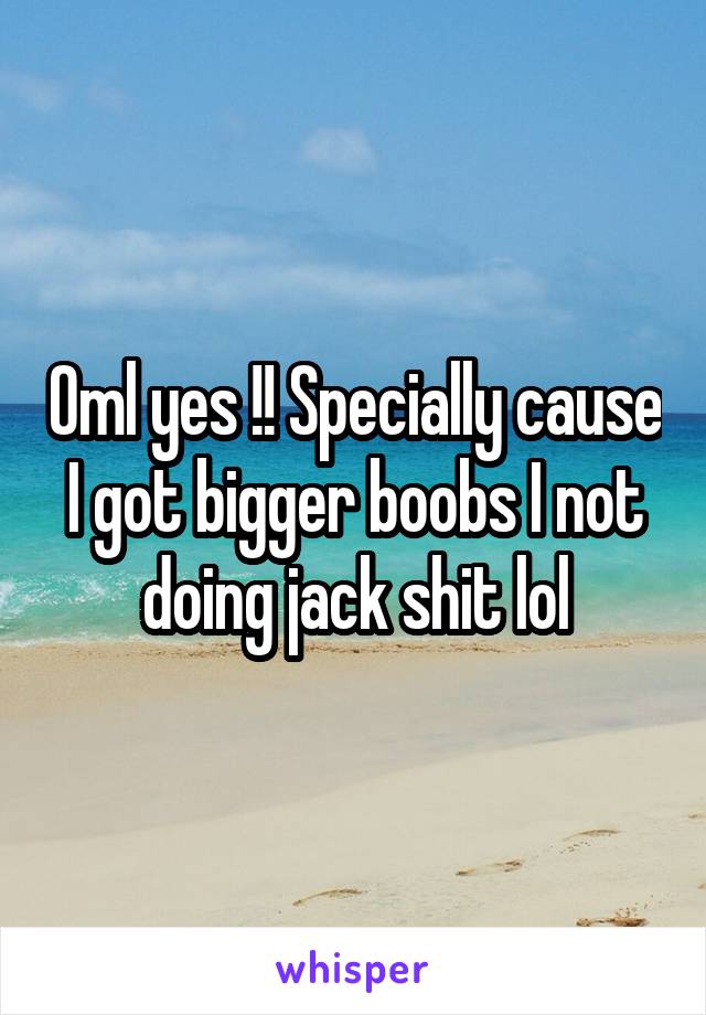 Oml yes !! Specially cause I got bigger boobs I not doing jack shit lol