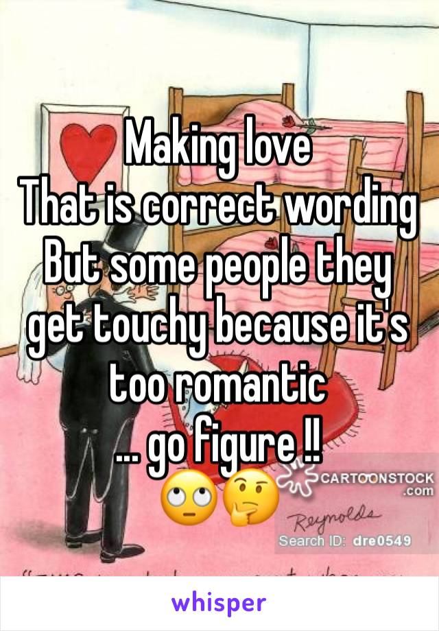 Making love 
That is correct wording
But some people they get touchy because it's too romantic
... go figure !!
🙄🤔