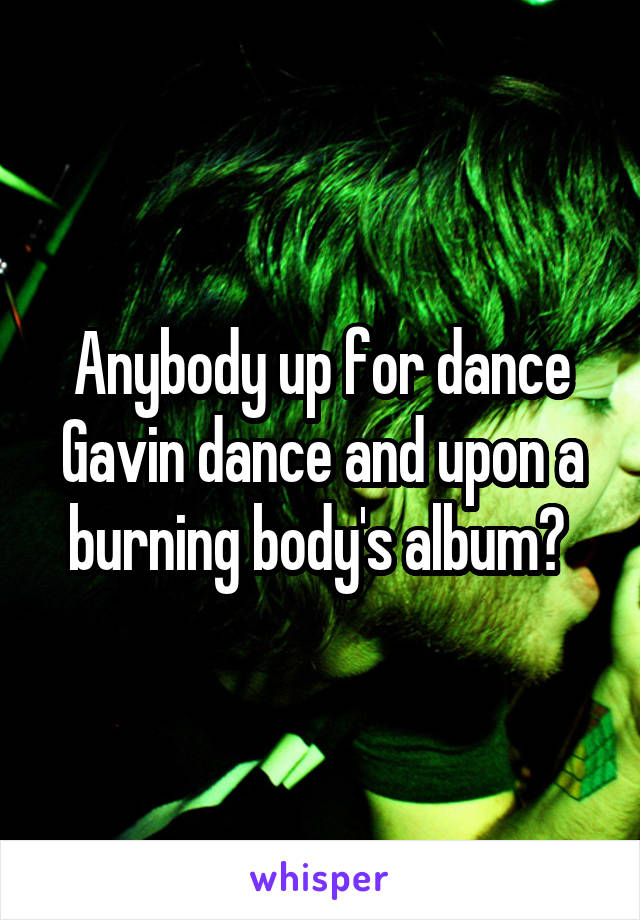 Anybody up for dance Gavin dance and upon a burning body's album? 