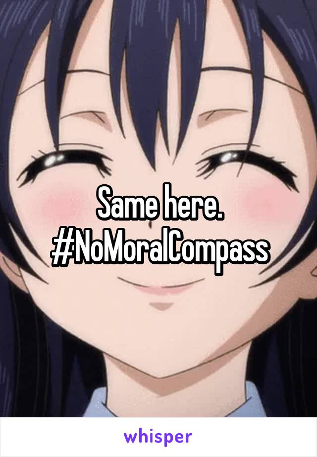 Same here. #NoMoralCompass