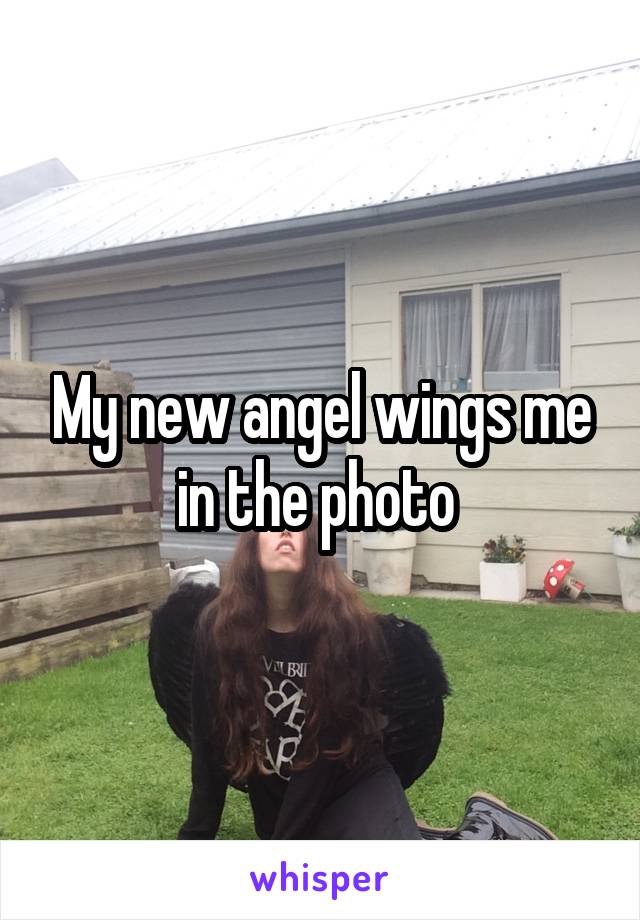 My new angel wings me in the photo 