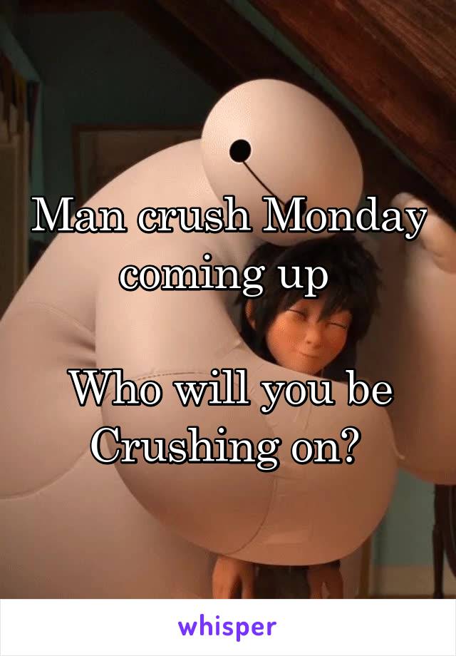 Man crush Monday coming up 

Who will you be Crushing on? 