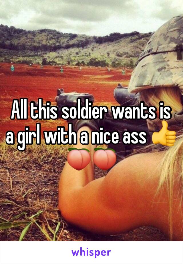 All this soldier wants is a girl with a nice ass 👍🍑🍑