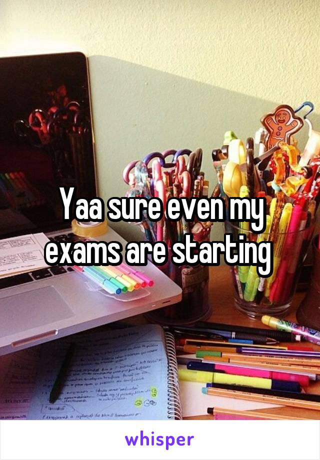 Yaa sure even my exams are starting 