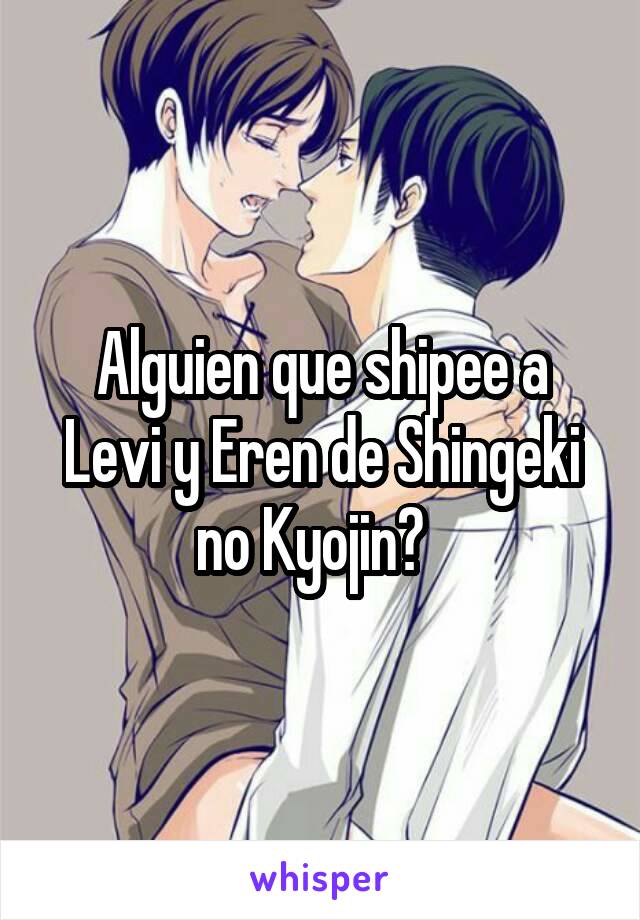 Alguien que shipee a Levi y Eren de Shingeki no Kyojin?  