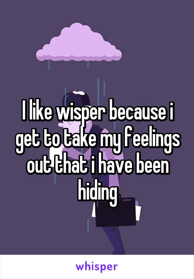 
I like wisper because i get to take my feelings out that i have been hiding