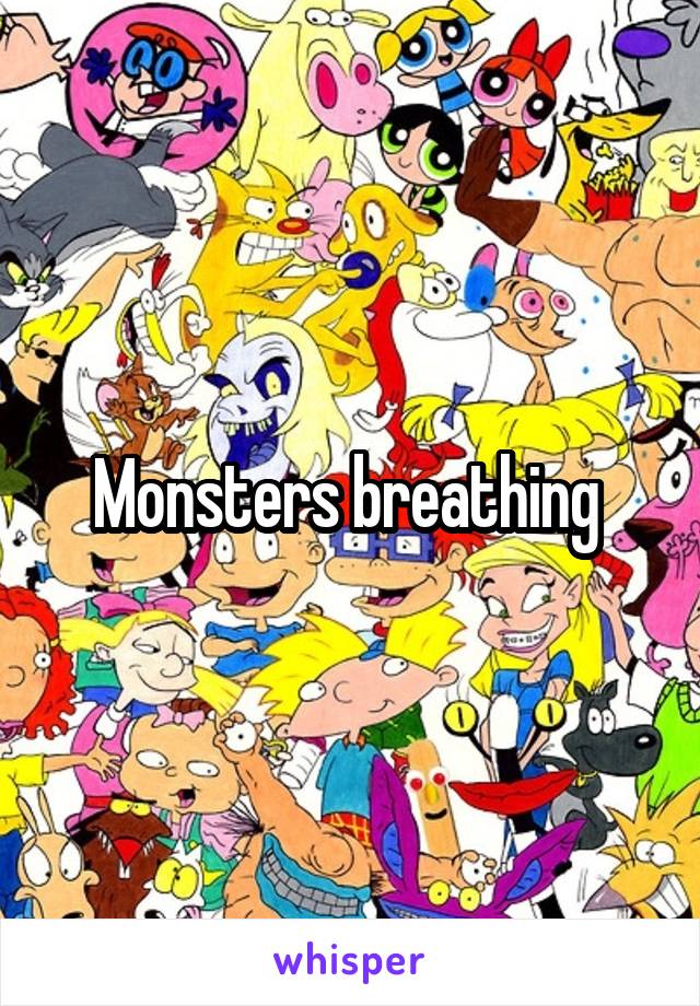 Monsters breathing 