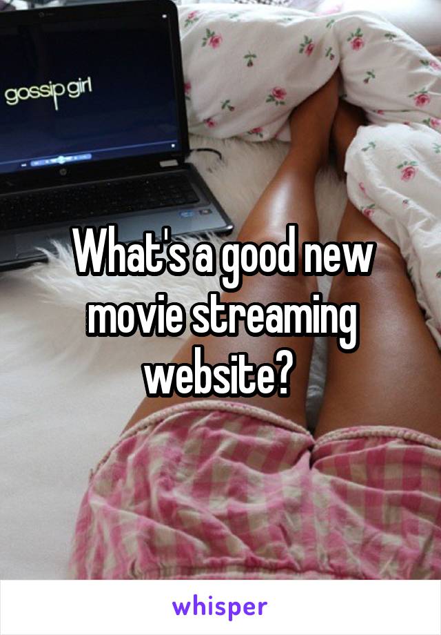 What's a good new movie streaming website? 