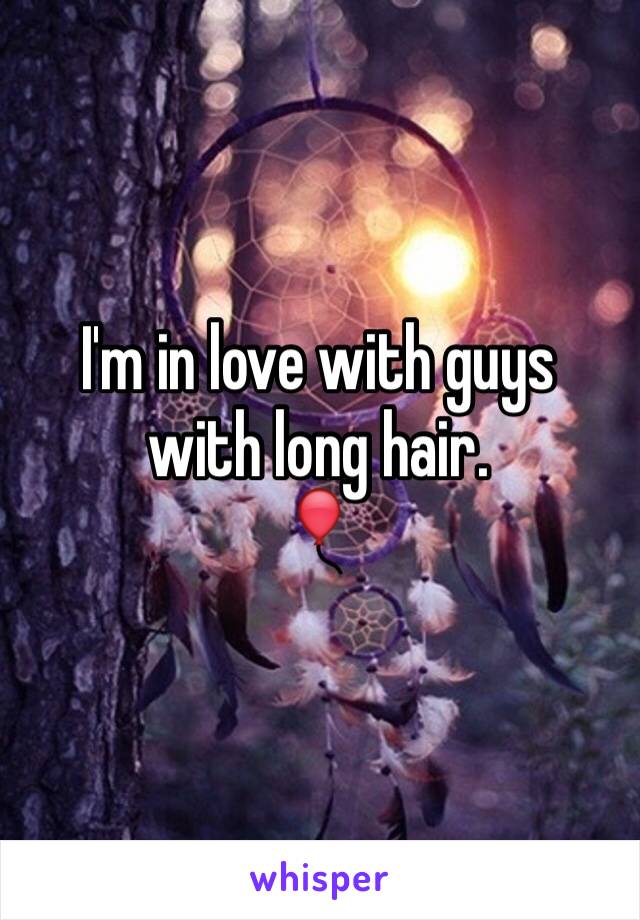 I'm in love with guys with long hair. 
🎈
