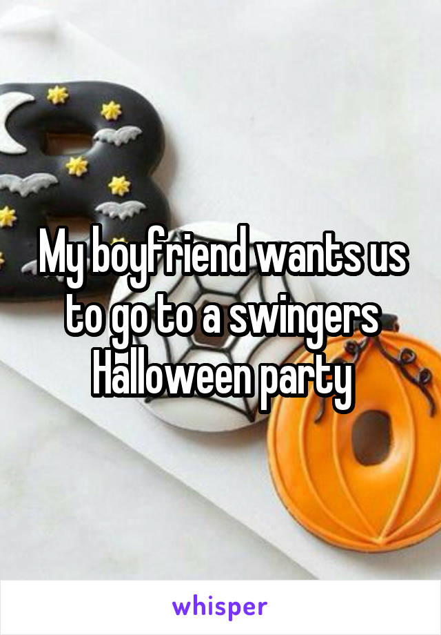 My boyfriend wants us to go to a swingers Halloween party