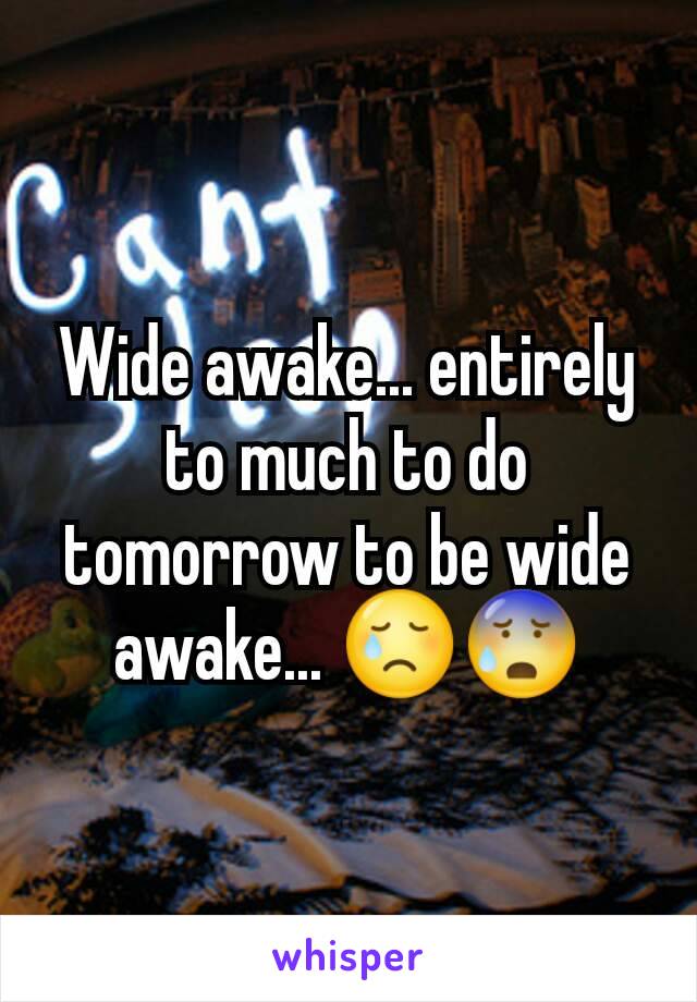 Wide awake... entirely to much to do tomorrow to be wide awake... 😢😰