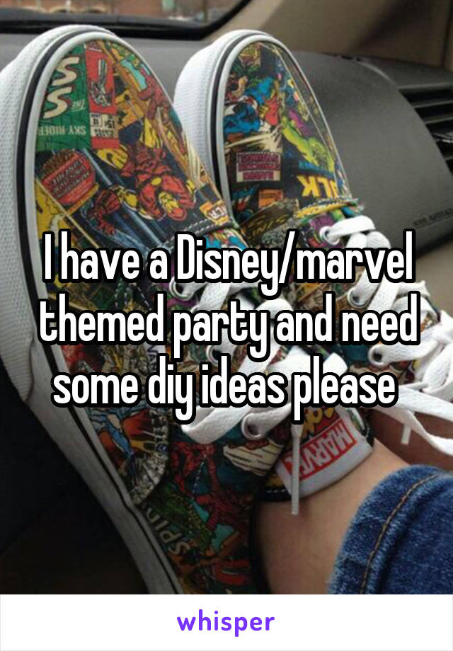 I have a Disney/marvel themed party and need some diy ideas please 
