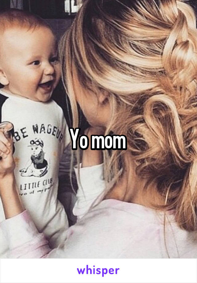 Yo mom 