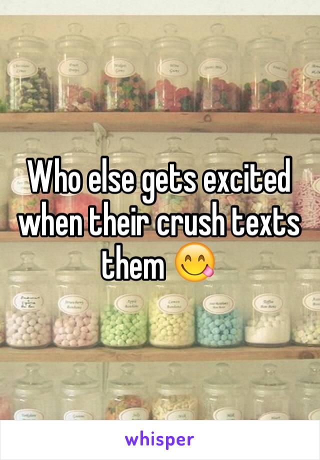Who else gets excited when their crush texts them 😋