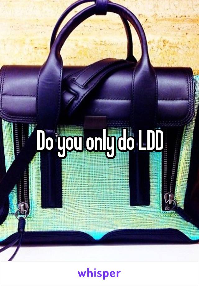 Do you only do LDD