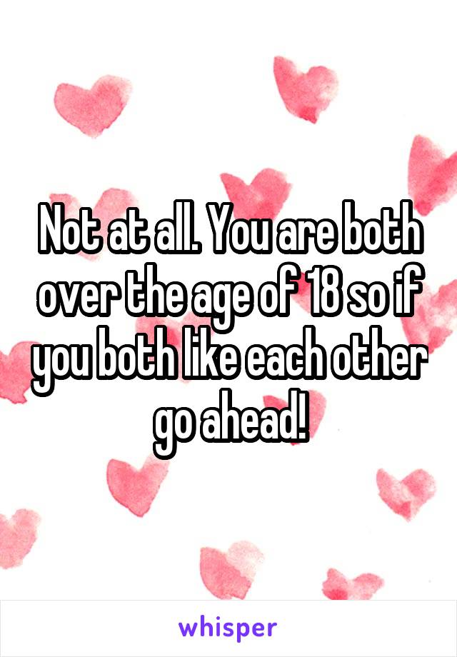 Not at all. You are both over the age of 18 so if you both like each other go ahead!