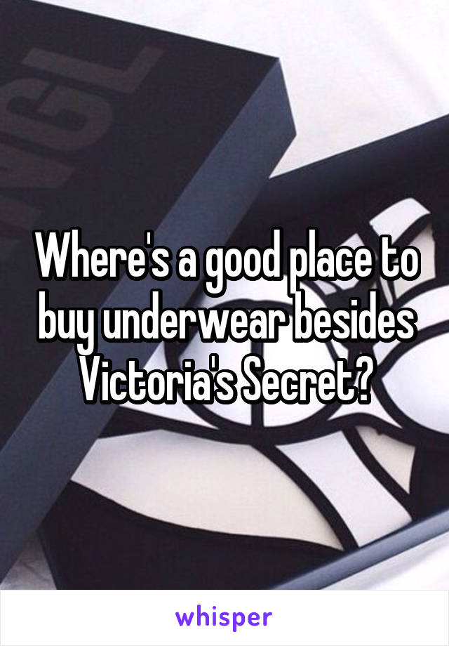 Where's a good place to buy underwear besides Victoria's Secret?