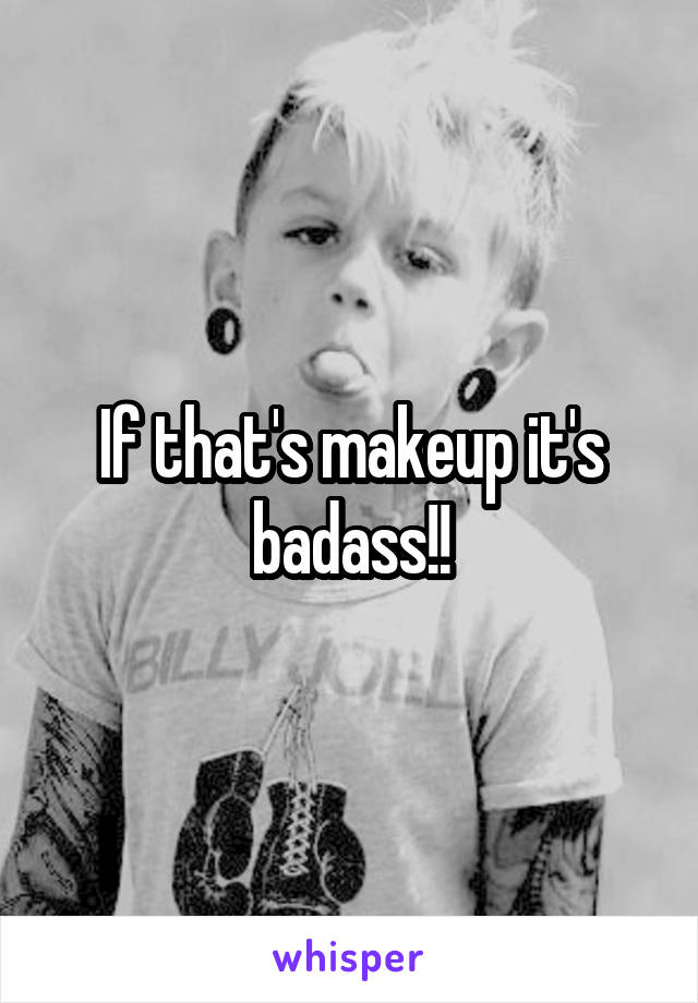 If that's makeup it's badass!!