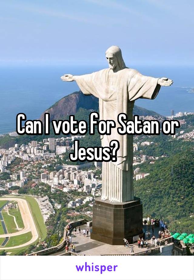 Can I vote for Satan or Jesus?  