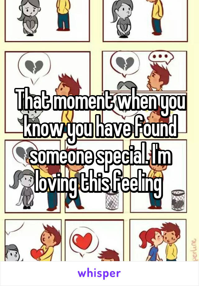 That moment when you know you have found someone special. I'm loving this feeling 