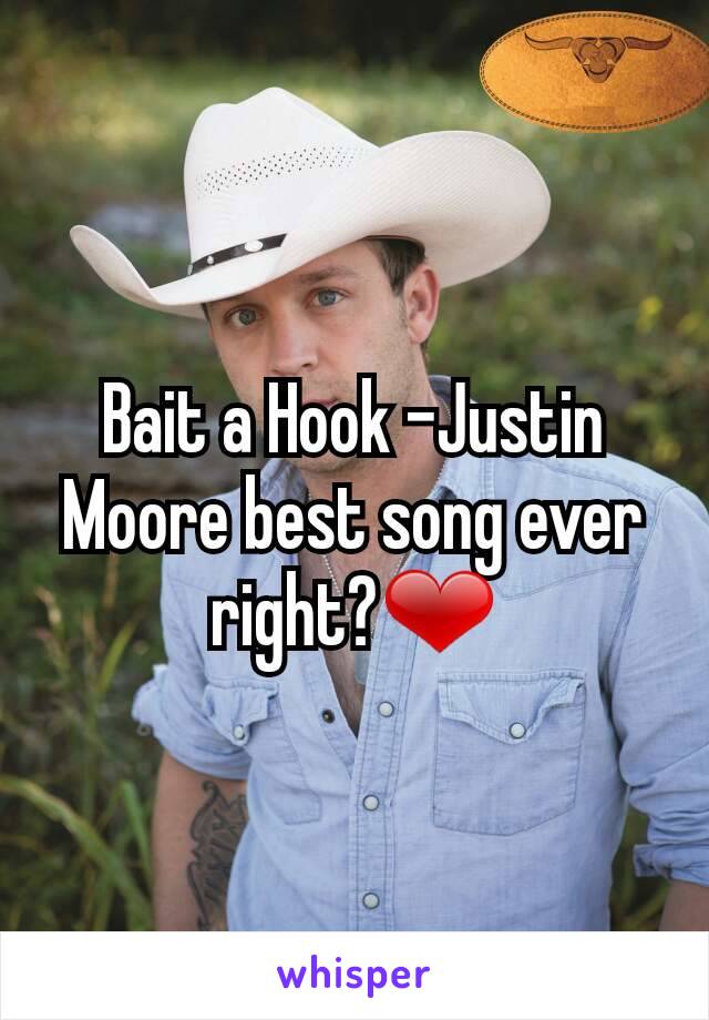 Bait a Hook -Justin Moore best song ever right?❤