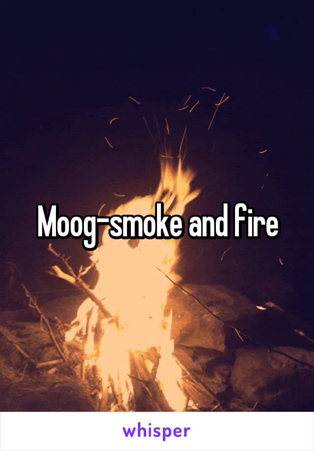 Moog-smoke and fire