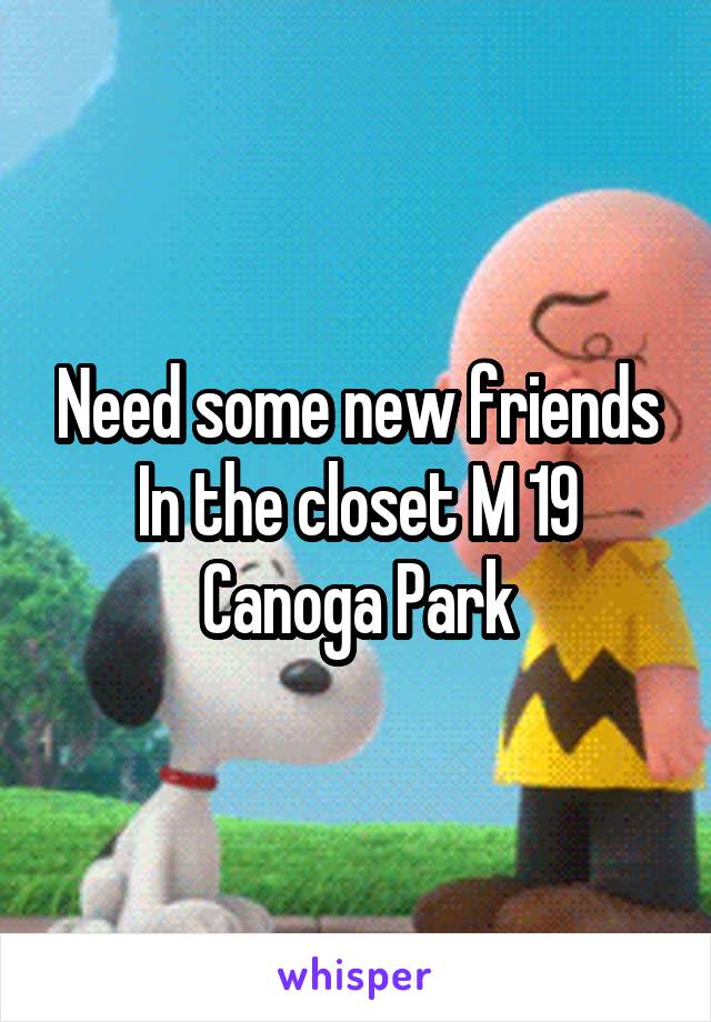 Need some new friends In the closet M 19 Canoga Park