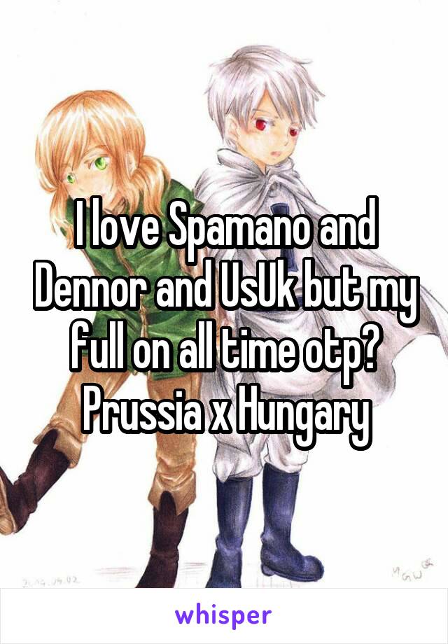 I love Spamano and Dennor and UsUk but my full on all time otp?
Prussia x Hungary