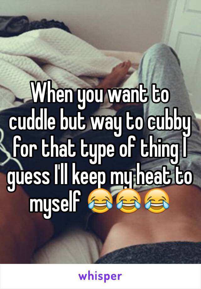 When you want to cuddle but way to cubby for that type of thing I guess I'll keep my heat to myself 😂😂😂