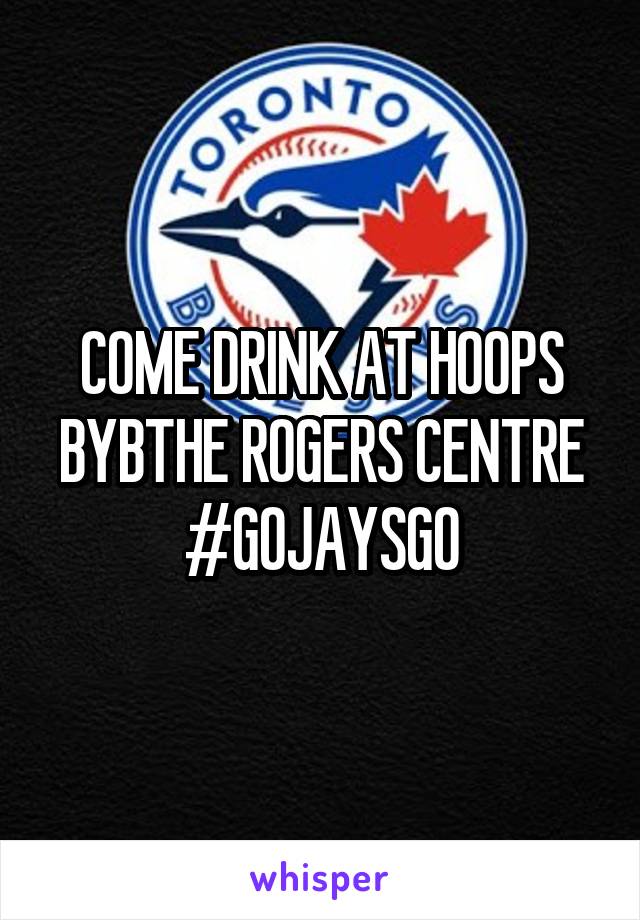 COME DRINK AT HOOPS BYBTHE ROGERS CENTRE
#GOJAYSGO