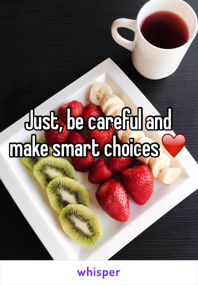 Just, be careful and make smart choices❤️