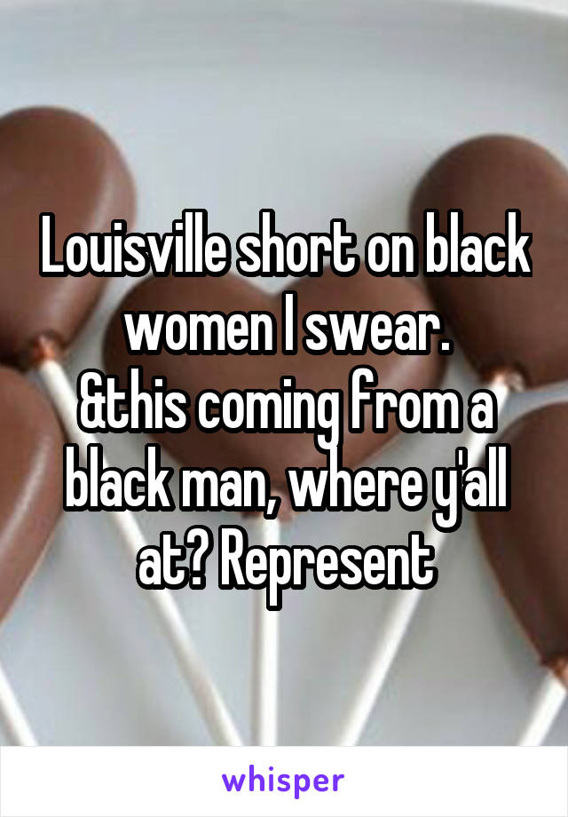 Louisville short on black women I swear.
&this coming from a black man, where y'all at? Represent