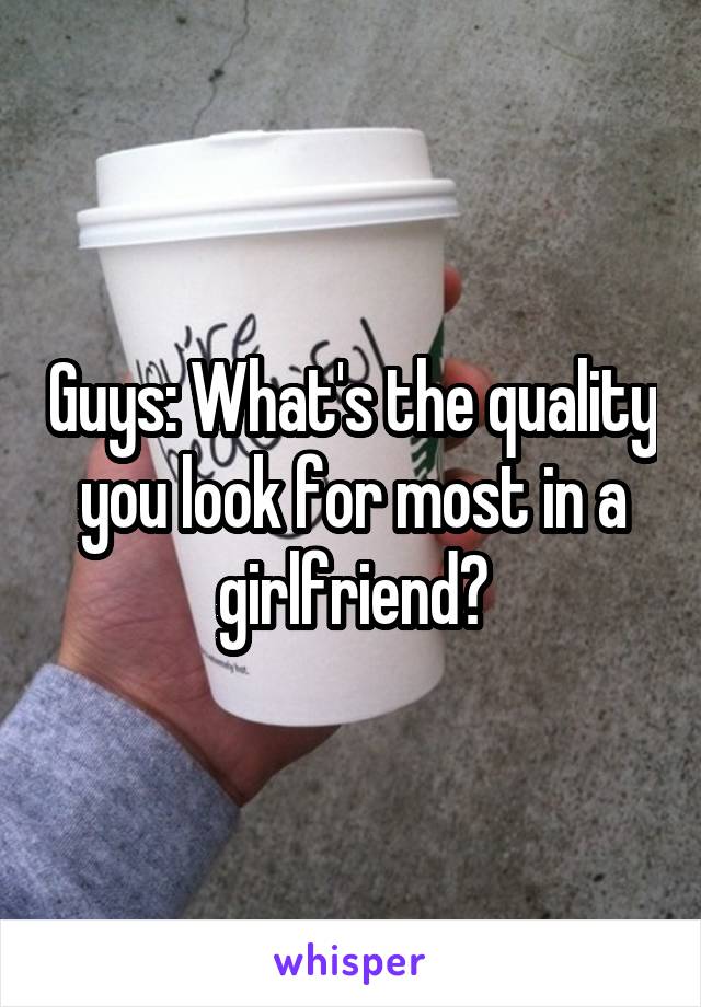 Guys: What's the quality you look for most in a girlfriend?