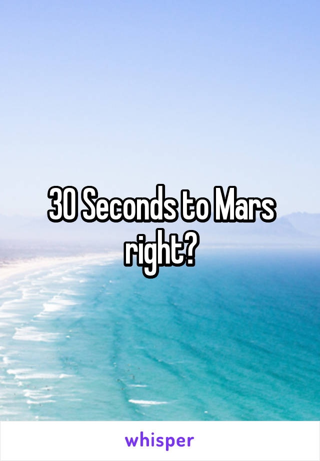 30 Seconds to Mars right?