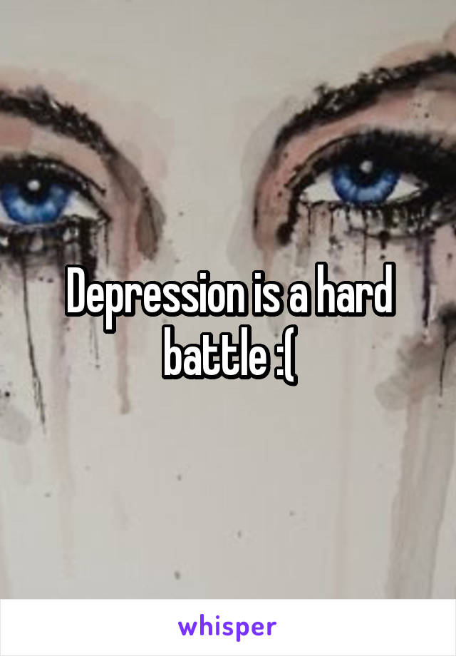 Depression is a hard battle :(