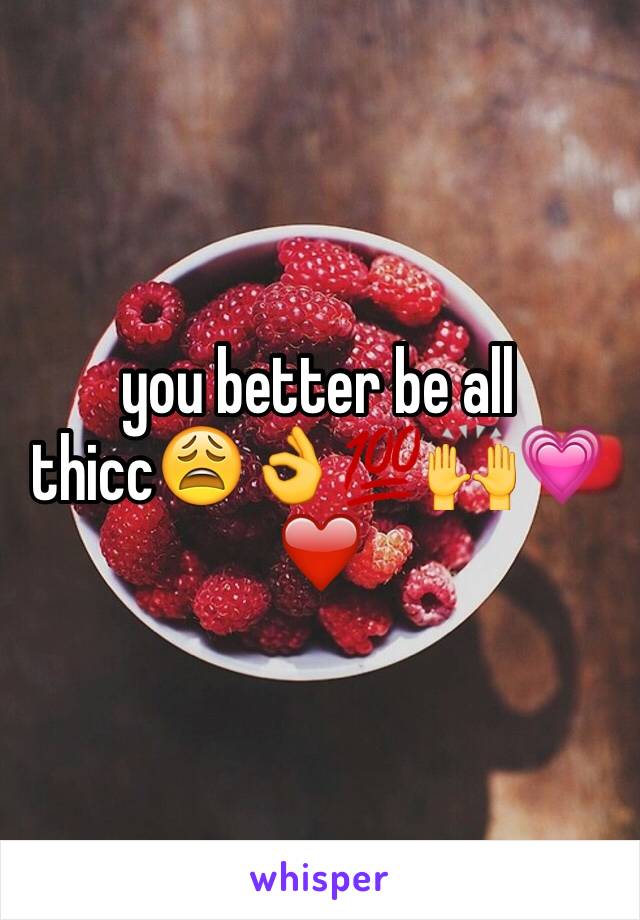 you better be all thicc😩👌💯🙌💗❤️