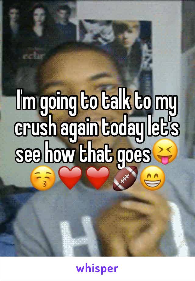 I'm going to talk to my crush again today let's see how that goes😝😚❤️❤️🏈😁