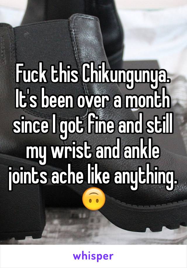 Fuck this Chikungunya. It's been over a month since I got fine and still my wrist and ankle joints ache like anything. 🙃