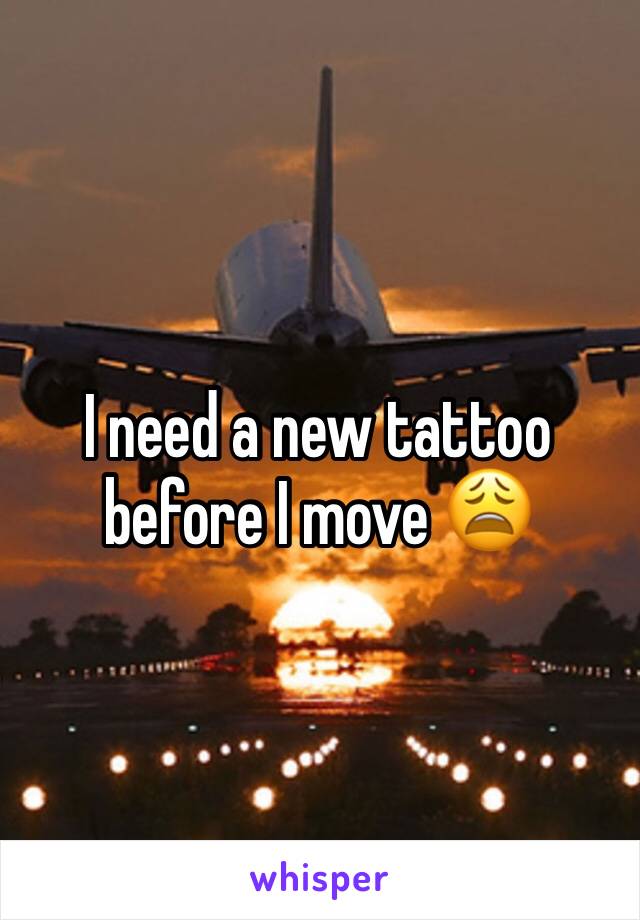 I need a new tattoo before I move 😩