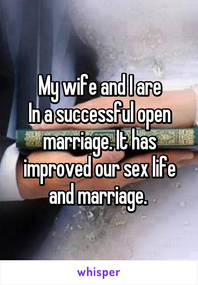 My wife and I are
In a successful open marriage. It has improved our sex life and marriage. 