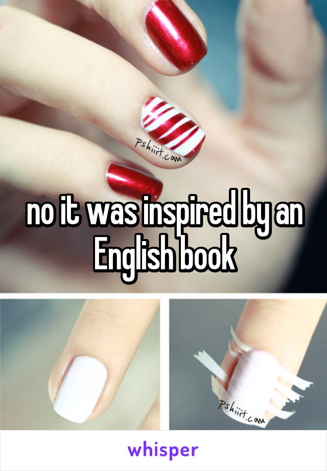 no it was inspired by an English book