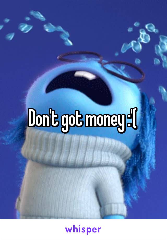 Don't got money :'( 