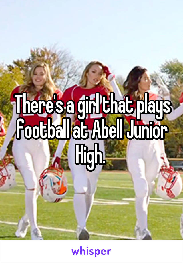 There's a girl that plays football at Abell Junior High. 