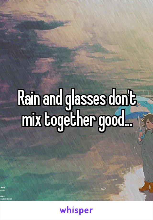 Rain and glasses don't mix together good...