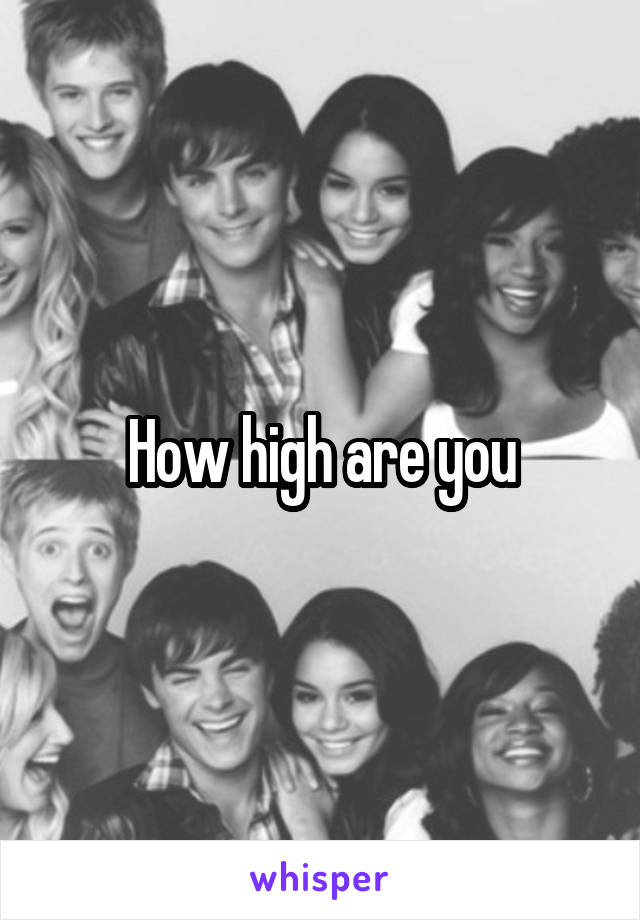 How high are you