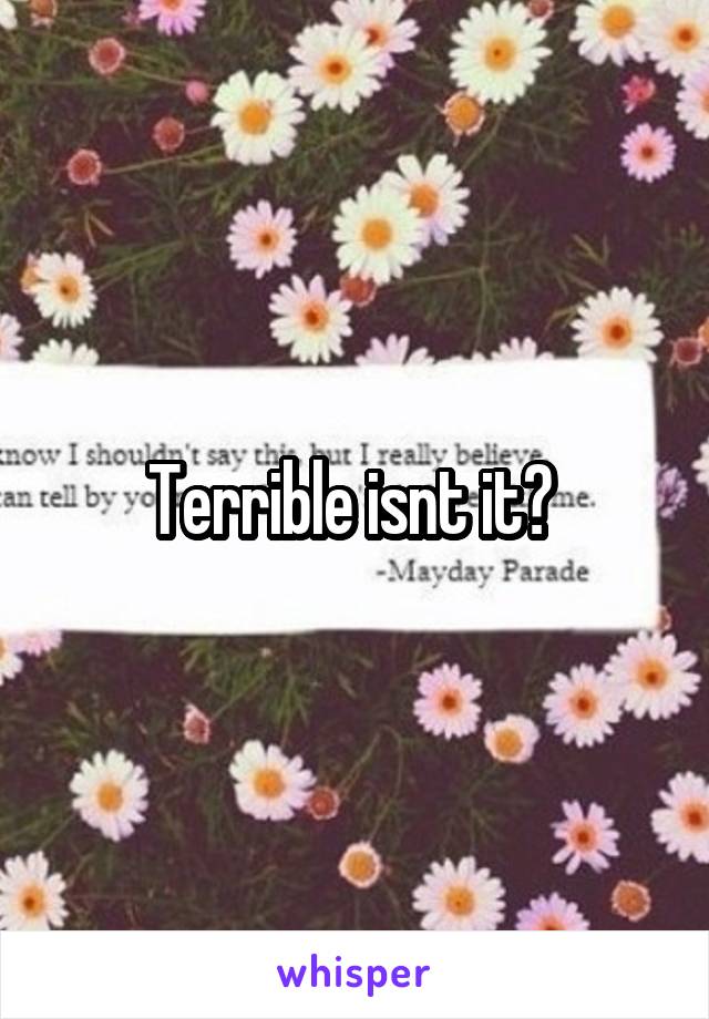 Terrible isnt it? 
